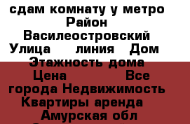 сдам комнату у метро › Район ­ Василеостровский › Улица ­ 11линия › Дом ­ 62 › Этажность дома ­ 6 › Цена ­ 12 000 - Все города Недвижимость » Квартиры аренда   . Амурская обл.,Серышевский р-н